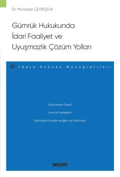 Gümrük Hukukunda İdari Faaliyet ve Uyuşmazlık Çözüm Yollar -İdare Hukuku Monografileri- Dr. Muradiye Çevikçelik 1. Baskı, Ocak 2023 ürün görseli 1