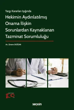 Yargı Kararları Işığında Hekimin Aydınlatılmış Onama İlişkin Sorunlardan Kaynaklanan Tazminat Sorumluluğu Sinem Doğan 1. Baskı, Ağustos 2023 ürün görseli 1