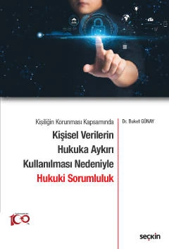 Kişiliğin Korunması Kapsamında Kişisel Verilerin Hukuka Aykırı Kullanılması Nedeniyle Hukuki Sorumluluk Dr. Buket Günay 1. Baskı, Eylül 2023 ürün görseli 1