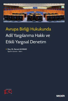 Avrupa Birliği Hukukunda Adil Yargılanma Hakkı ve Etkili Yargısal Denetim Doç. Dr. Servet Alyanak 1. Baskı, Mart 2023 ürün görseli 1