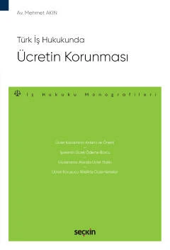 Türk İş Hukukunda Ücretin Korunması - İş Hukuku Monografileri - Mehmet Akın 1. Baskı, Ekim 2022 ürün görseli 1