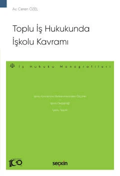 Toplu İş Hukukunda İşkolu Kavramı - İş Hukuku Monografileri - Ceren Özel 1. Baskı, Ocak 2024 ürün görseli 1