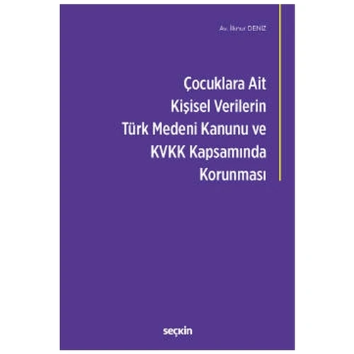 Çocuklara Ait Kişisel Verilerin Türk Medeni Kanunu ve Kişisel Verilerin Korunması Kanunu Kapsamında Korunması İlknur Deniz 2021/09 ürün görseli 1