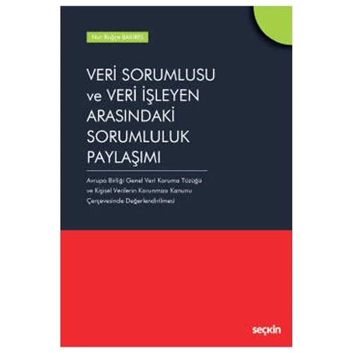 Veri Sorumlusu ve Veri İşleyen Arasındaki Sorumluluk Paylaşımı Avrupa Birliği Genel Veri Koruma Tüzüğü ve Kişisel Verilerin Korunması Kanunu Çerçevesinde Değerlendirilmesi Nur Bakirel 2021/04 ürün görseli 1