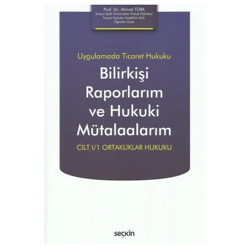 Uygulamada Ticaret Hukuku Bilirkişi Raporlarım ve Hukuki Mütalaalarım Cilt I/1 Ortaklıklar Hukuku Ahmet Türk 2021/10 ürün görseli 1