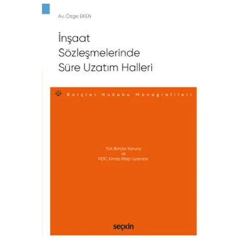 Türk Borçlar Kanunu ve FIDIC Kırmızı Kitap Uyarınca İnşaat Sözleşmelerinde Süre Uzatım Halleri - Borçlar Hukuku Monografileri Halleri Özge Eken 2021/05 ürün görseli 1