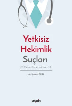 Yetkisiz Hekimlik Suçları (1219 Sayılı Kanun m.25 ve m.41) Serenay Ağın 1. Baskı, Ocak 2023 ürün görseli 1
