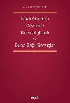 İvazlı Alacağın Devrinde Borca Aykırılık ve Buna Bağlı Sonuçlar Dr. Öğr. Üyesi Güray Türker 1. Baskı, Ekim 2022 ürün görseli 1