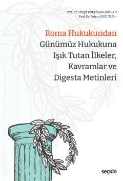 Roma Hukukundan Günümüz Hukukuna Işık Tutan İlkeler, Kavramlar ve Digesta Metinleri Prof. Dr. Cengiz Koçhisarlıoğlu, Prof. Dr. Özlem Söğütlü Ağustos 2022 ürün görseli 1