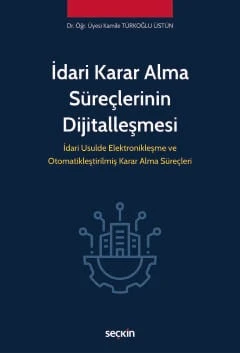 İdari Karar Alma Süreçlerinin Dijitalleşmesi İdari Usulde Elektronikleşme ve Otomatikleştirilmiş Karar Alma Süreçleri Dr. Öğr. Üyesi Kamile Türkoğlu Üstün 1. Baskı, Eylül 2025 ürün görseli 1