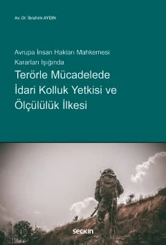 Avrupa İnsan Hakları Mahkemesi Kararları Işığında Terörle Mücadelede İdari Kolluk Yetkisi ve Ölçülülük İlkesi İbrahim Aydın 1. Baskı, Ocak 2025 ürün görseli 1