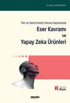 Fikir ve Sanat Eserleri Kanunu Kapsamında Eser Kavramı ve Yapay Zeka Ürünleri Büşra Kaynak Balta 2. Baskı, Mart 2025 ürün görseli 1