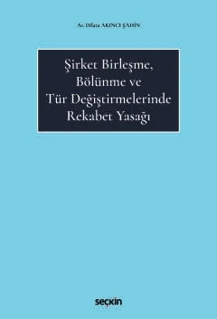 Şirket Birleşme, Bölünme ve Tür Değiştirmelerinde Rekabet Yasağı Av. Dilara Akıncı Şahin 1. Baskı, Eylül 2025 ürün görseli 1