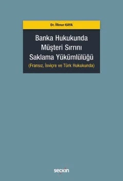 Banka Hukukunda Müşteri Sırrını Saklama Yükümlülüğü (Fransız, İsviçre ve Türk Hukukunda) Dr. İlknur Kaya 1. Baskı, Kasım 2024 ürün görseli 1
