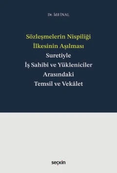 Sözleşmelerin Nispiliği İlkesinin Aşılması Suretiyle İş Sahibi ve Yükleniciler Arasındaki Temsil ve Vekâlet Dr. İdil İnal 1. Baskı, Mart 2025 ürün görseli 1