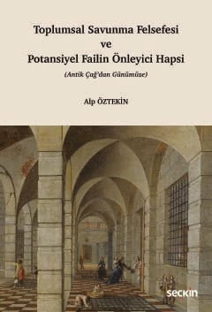 Toplumsal Savunma Felsefesi ve Potansiyel Failin Önleyici Hapsi (Antik Çağ'dan Günümüze) Alp Öztekin 1. Baskı, Nisan 2025 ürün görseli 1