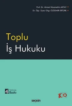 Toplu İş Hukuku Prof. Dr. A. Nizamettin Aktay,Dr. Öğr. Üyesi Olgu Özdemir Ertürk 4. Baskı, Eylül 2024 ürün görseli 1