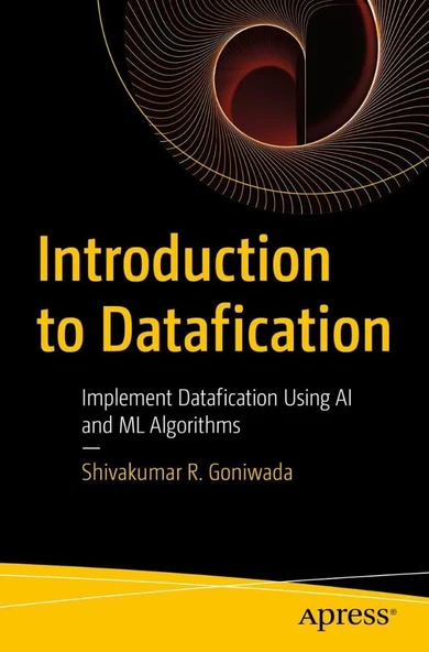 Introduction to Datafication: Implement Datafication Using AI and ML Algorithms Shivakumar R. Goniwada ürün görseli 1