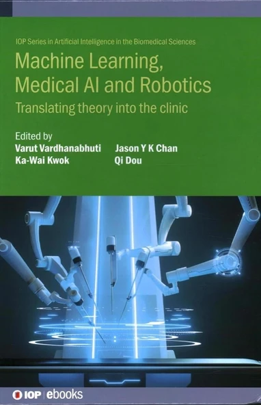 Machine Learning, Medical AI and Robotics: Translating Theory into the Clinic (Iop in Artificial Intelligence in the Biomedical Sciences) ardhanabhuti Kwok ürün görseli 1