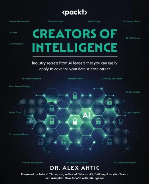 Creators of Intelligence: Industry secrets from AI leaders that you can easily apply to advance your data science career Dr. Alex Antic ürün görseli 1