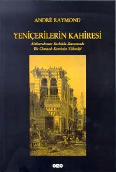 Yeniçerilerin Kahiresi  Abdurrahman Kethüda Zamanında Bir Osmanlı Kentinin Yükselişi ürün görseli 1