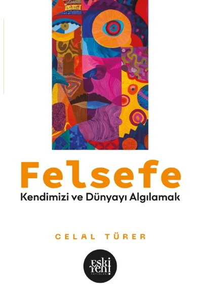 Felsefe - Kendimizi ve Dünyayı Algılamak / Celal Türer / Eski Yeni Yayınları / 9786256781474 ürün görseli 1