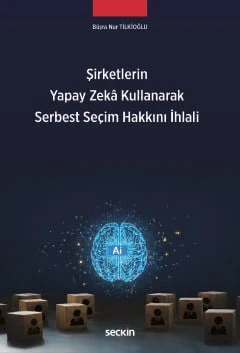 Şirketlerin Yapay Zekâ Kullanarak Serbest Seçim Hakkını İhlali Büşra Nur Tilkioğlu 1. Baskı, Mart 2026 ürün görseli 1