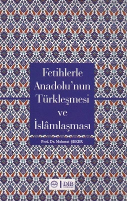 Fetihlerle Anadolu'nun Türkleşmesi ve İslamlaşması Mehmet Şeker Diyanet İşleri Başkanlığı Yayınları - YENİ KİTAP ürün görseli 1