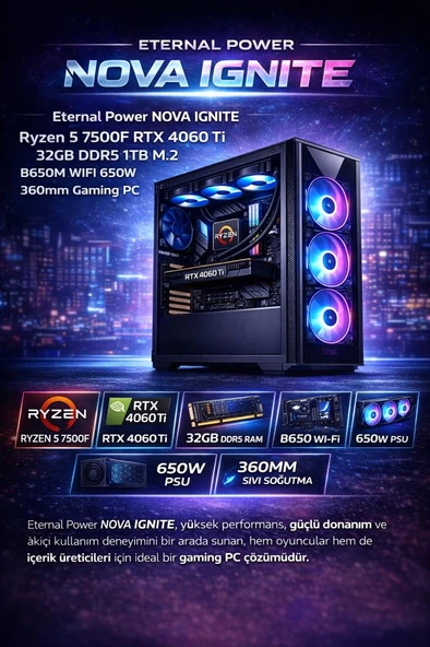 Eternal Power NOVA IGNITE Ryzen 5 7500F RTX 4060 Ti 32GB DDR5 1TB M.2 B650M WIFI 650W 360mm Gaming PC ürün görseli 1