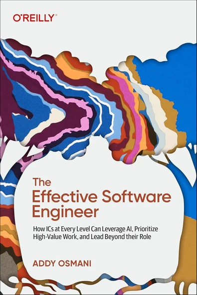 The Effective Software Engineer: How ICs at Every Level Can Leverage AI, Prioritize High-Value Work, and Lead Beyond Their Role - Addy Osmani ürün görseli 1