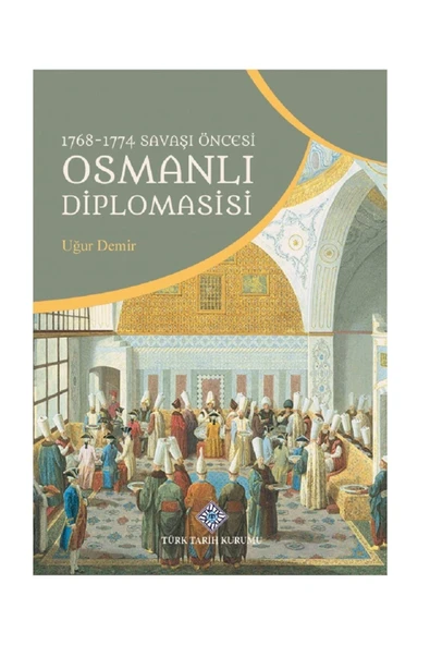 Türk Tarih Kurumu Yayınları 1768-1774 Savaşı Öncesi Osmanlı Diplomasisi - Uğur DEMİR ürün görseli 1