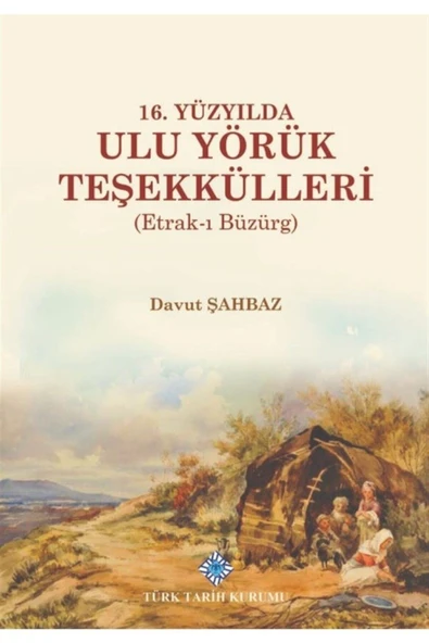 Türk Tarih Kurumu Yayınları 16. Yüzyılda Ulu Yörük Teşekkülleri Davut Şahbaz 9789751746740 ürün görseli 1