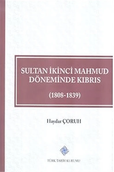 Türk Tarih Kurumu Yayınları Sultan İkinci Mahmud Döneminde Kıbrıs (1808 - 1839) - Haydar Çoruh ürün görseli 1