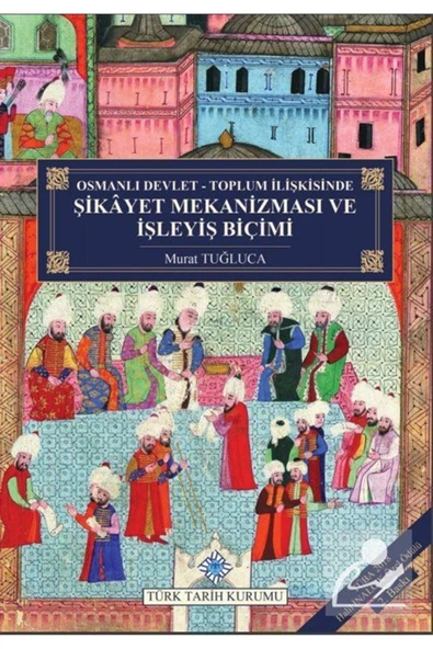 Türk Tarih Kurumu Yayınları Osmanlı Devlet - Toplum Ilişkisinde Şikayet Mekanizması Ve Işleyiş Biçimi (CİLTLİ) ürün görseli 1