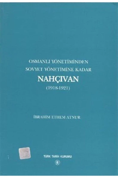Türk Tarih Kurumu Yayınları Osmanlı Yönetiminden Sovyet Yönetimine Kadar Nahçıvan 1918-1921 ürün görseli 1
