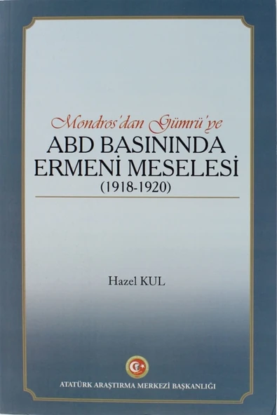 Atatürk Araştırma Merkezi Mondros'dan Gümrü'ye Abd Basınında Ermeni Meselesi (1918 - 1920) - Hazel Kul ürün görseli 1