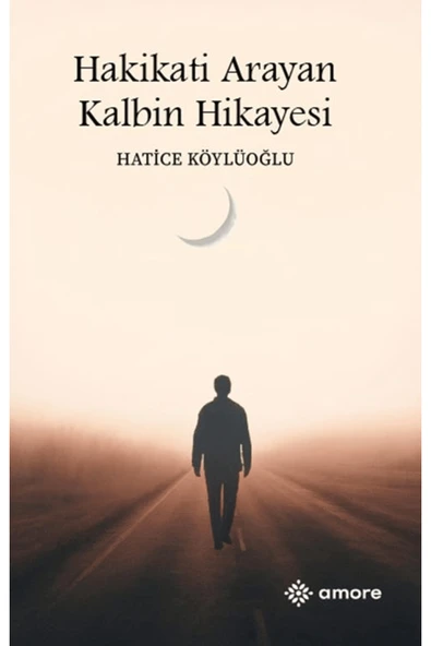 amore yayınevi Hakikati Arayan Kalbin Hikayesi / Hatice Köylüoğlu / / 9786255581662 ürün görseli 1