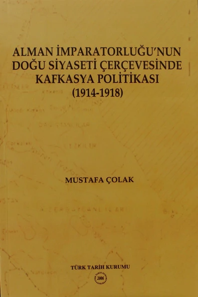Türk Tarih Kurumu Yayınları Alman İmparatorluğu’nun Doğu Siyaseti Çerçevesinde Kafkasya Politikası (1914-1918) ürün görseli 1