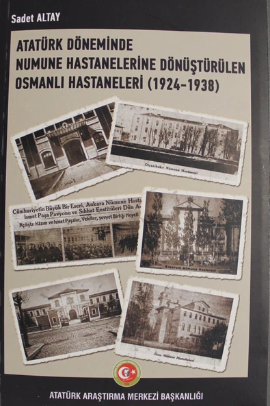 Atatürk Araştırma Merkezi Atatürk Döneminde Numune Hastanelerine Dönüştürülen Osmanlı Hastaneleri (1924-1938) - Sadet Altay ürün görseli 1
