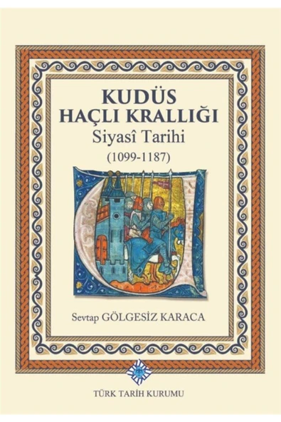 Türk Tarih Kurumu Yayınları Kudüs Haçlı Krallığı Siyasi Tarihi (1099-1187) Sevtap Gölgesiz Karaca 9789751746658 ürün görseli 1