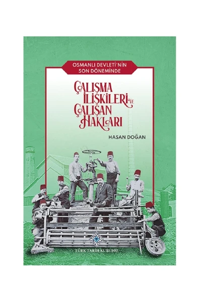 Türk Tarih Kurumu Yayınları Osmanlı Devleti'nin Son Döneminde Çalışma Ilişkileri Ve Çalışan Hakları - Hasan Doğan ürün görseli 1
