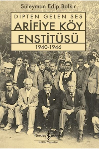 TÜRKİYE İŞ BANKASI KÜLTÜR YAYINLARI Dipten Gelen Ses Arifiye Köy Enstitüsü 1940-1946 ürün görseli 1