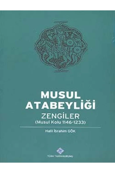 Türk Tarih Kurumu Yayınları Musul Atabeyliği: Zengiler (musul Kolu 1146-1233), 2013 ürün görseli 1