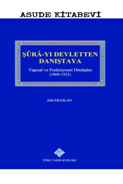 Türk Tarih Kurumu Yayınları Şûrâ-yı Devletten Danıştaya : Yapısal ve Fonksiyonel Dönüşüm (1868 - 1922)-Zeki ERASLAN ürün görseli 1
