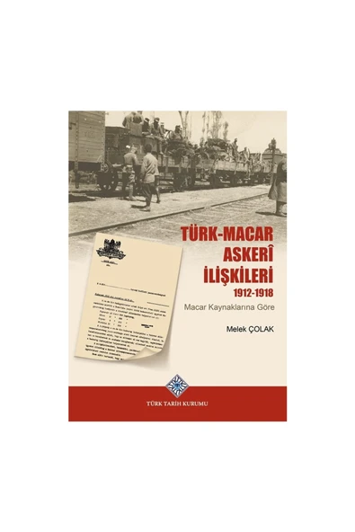 Türk Tarih Kurumu Yayınları Türk-Macar Askerî İlişkileri 1912-1918(Macar Kaynaklarına Göre)-Melek ÇOLAK ürün görseli 1