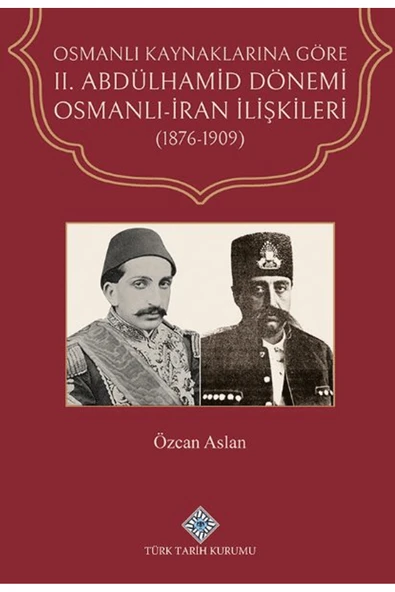 Türk Tarih Kurumu Yayınları Osmanlı Kaynaklarına Göre II. Abdülhamid Dönemi Osmanlı-İran İlişkileri (1876-1909) / 9789751762900 ürün görseli 1
