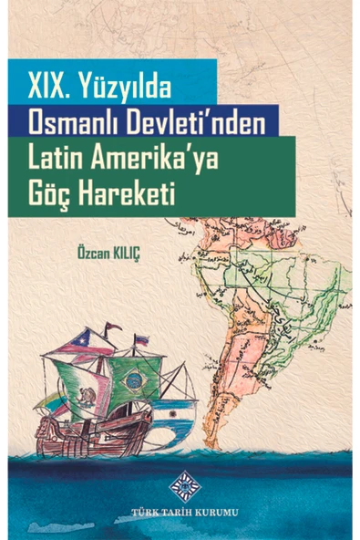 Türk Tarih Kurumu Yayınları 19. Yüzyılda Osmanlı Devleti'nden Latin Amerika'ya Göç Hareketi ürün görseli 1