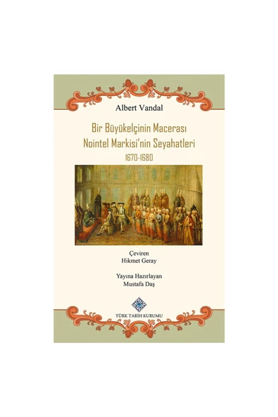 Türk Tarih Kurumu Yayınları Bir Büyükelçinin Macerası Nointel Markisi'nin Seyahatleri 1670-1680-Albert VANDAL ürün görseli 1