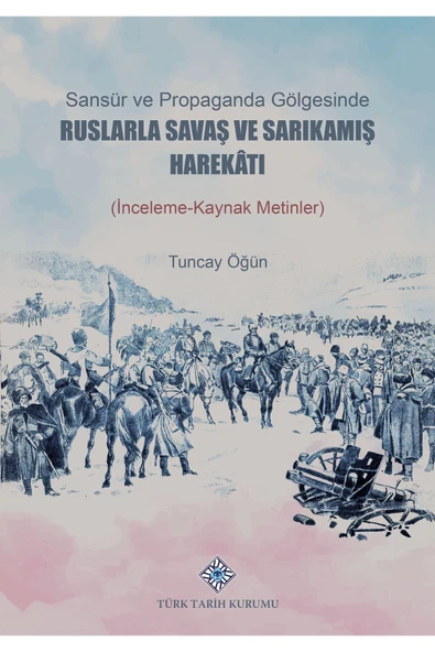 Türk Tarih Kurumu Yayınları Sansür ve Propaganda Gölgesinde Ruslarla Savaş ve Sarıkamış Harekâtı (İnceleme-Kaynak Metlinler) ürün görseli 1