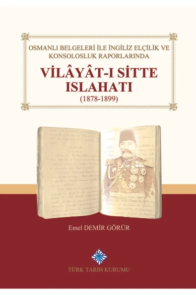 Türk Tarih Kurumu Yayınları Osmanlı Belgeleri Ile Ingiliz Elçilik Ve Konsolosluk Raporlarında Vilâyât-ı Sitte Islahatı(1878 ürün görseli 1